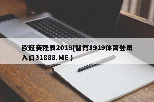 欧冠赛程表2019{智博1919体育登录入口31888.ME }