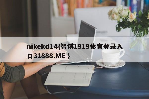 nikekd14{智博1919体育登录入口31888.ME }