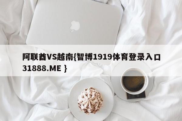 阿联酋VS越南{智博1919体育登录入口31888.ME }