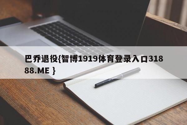 巴乔退役{智博1919体育登录入口31888.ME }