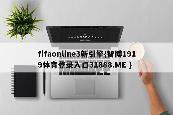 fifaonline3新引擎{智博1919体育登录入口31888.ME }