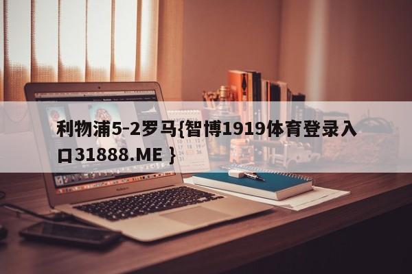 利物浦5-2罗马{智博1919体育登录入口31888.ME }