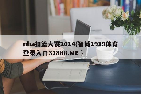 nba扣篮大赛2014{智博1919体育登录入口31888.ME }